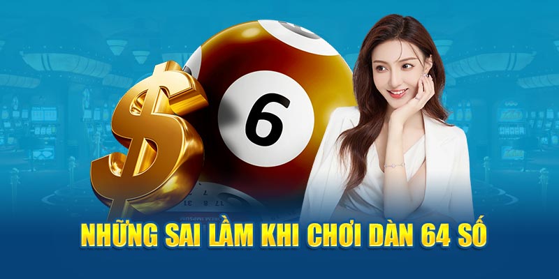 Những sai lầm khi chơi dàn 64 số